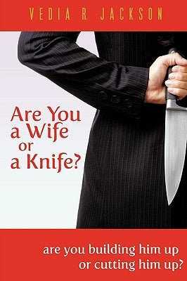 Are You A Wife Or A Knife? by Jackson, Vedia R.