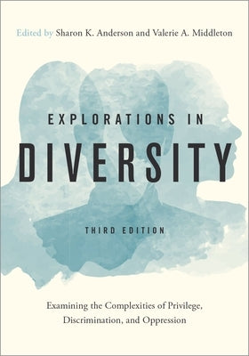 Explorations in Diversity: Examining the Complexities of Privilege, Discrimination, and Oppression by Anderson, Sharon K.