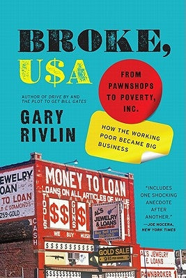 Broke, USA: From Pawnshops to Poverty, Inc.: How the Working Poor Became Big Business by Rivlin, Gary