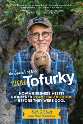 In Search of the Wild Tofurky: How a Business Misfit Pioneered Plant-Based Foods Before They Were Cool by Tibbott, Seth