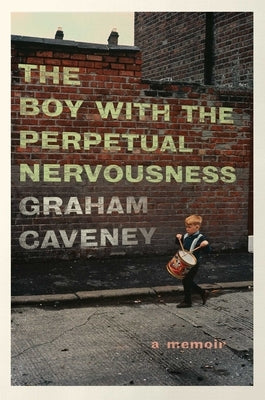 Boy with the Perpetual Nervousness: A Memoir by Caveney, Graham