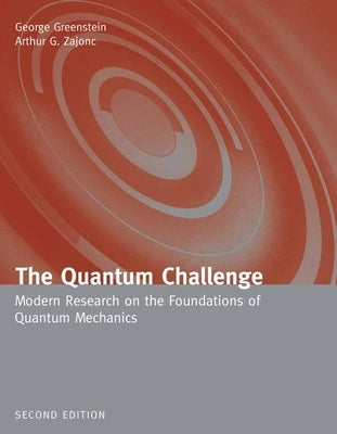 The Quantum Challenge: Modern Research on the Foundations of Quantum Mechanics: Modern Research on the Foundations of Quantum Mechanics by Greenstein, George