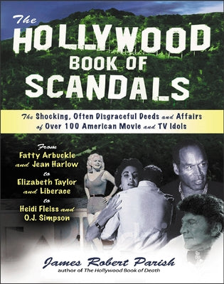 The Hollywood Book of Scandals: The Shoking, Often Disgraceful Deeds and Affairs of More Than 100 American Movie and TV Idols by Parish, James Robert