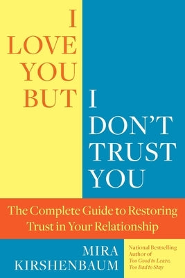 I Love You, But I Don't Trust You: The Complete Guide to Restoring Trust in Your Relationship by Kirshenbaum, Mira