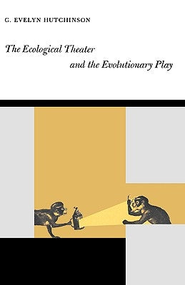 The Ecological Theater and the Evolutionary Play by Hutchinson, G. Evelyn