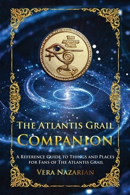 The Atlantis Grail Companion: A Reference Guide to Things and Places for Fans of The Atlantis Grail by Nazarian, Vera