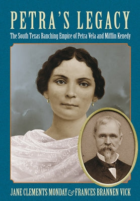 Petra's Legacy: The South Texas Ranching Empire of Petra Vela and Mifflin Kenedy by Monday, Jane Clements