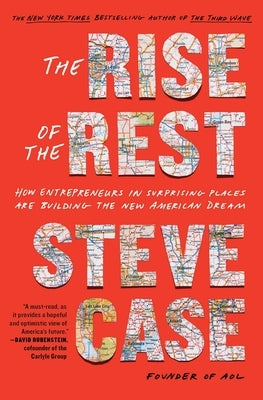 The Rise of the Rest: How Entrepreneurs in Surprising Places Are Building the New American Dream by Case, Steve