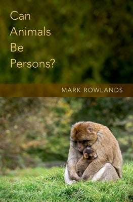 Can Animals Be Persons? by Rowlands, Mark