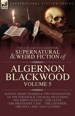 The Collected Shorter Supernatural & Weird Fiction of Algernon Blackwood Volume 5 by Blackwood, Algernon