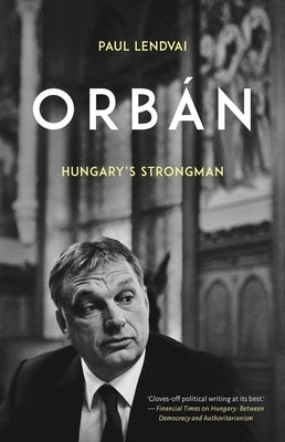 Orbán: Hungary's Strongman by Lendvai, Paul