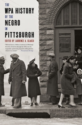 The WPA History of the Negro in Pittsburgh by Glasco, Laurence