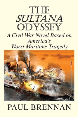 The Sultana Odyssey: A Civil War Novel Based on America's Worst Maritime Tragedy by Brennan, Paul