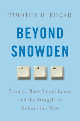 Beyond Snowden: Privacy, Mass Surveillance, and the Struggle to Reform the NSA by Edgar, Timothy H.