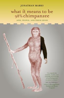 What It Means to Be 98% Chimpanzee: Apes, People, and Their Genes by Marks, Jonathan