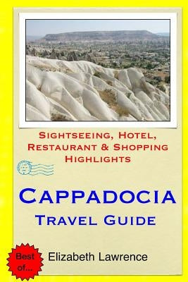 Cappadocia Travel Guide: Sightseeing, Hotel, Restaurant & Shopping Highlights by Lawrence, Elizabeth