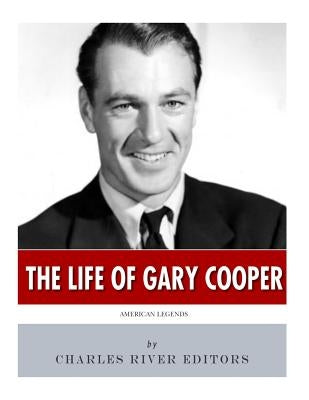 American Legends: The Life of Gary Cooper by Charles River