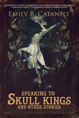 Speaking to Skull Kings and Other Stories by Cataneo, Emily B.