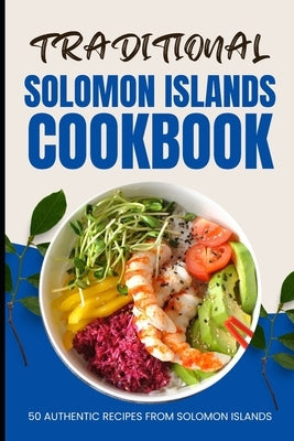 Traditional Solomon Islands Cookbook: 50 Authentic Recipes from Solomon Islands by Baker, Ava
