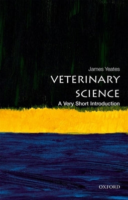 Veterinary Science: A Very Short Introduction by Yeates, James