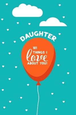 Daughter, 101 Things I Love About You: Personalized gift for your daughter, young or adult. This book is a treasure as a Valentine, birthday gift, or by Press, Sweet Lane