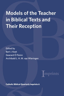 Models of the Teacher in Biblical Texts and Their Reception by Koet, Bart J.