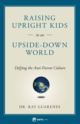 Raising Upright Kids: In an Upside-Down World by Guarendi, Ray