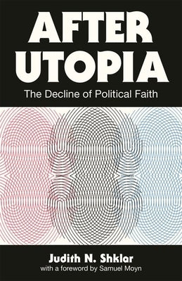 After Utopia: The Decline of Political Faith by Shklar, Judith N.