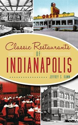 Classic Restaurants of Indianapolis by Kamm, Jeffrey S.
