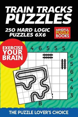 Train Tracks Puzzles: 250 Hard Logic Puzzles 6x6 by Mindful Puzzle Books