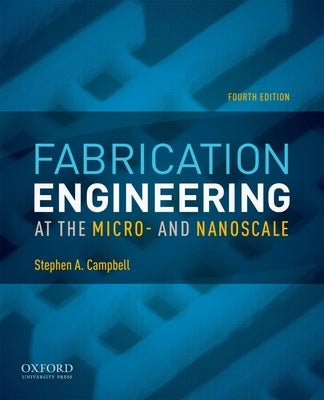 Fabrication Engineering at the Micro- And Nanoscale by Campbell, Stephen A.