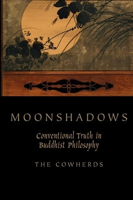 Moonshadows: Conventional Truth in Buddhist Philosophy by Cowherds, The