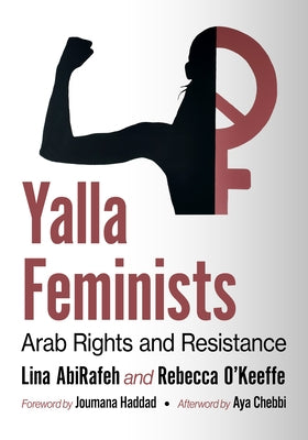 Yalla Feminists: Arab Rights and Resistance by Abirafeh, Lina