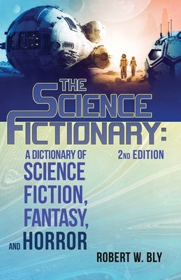 The Science Fictionary: A Dictionary of Science Fiction, Fantasy, and Horror by Bly, Robert W.