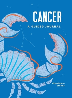 Cancer: A Guided Journal: A Celestial Guide to Recording Your Cosmic Cancer Journey by Stellas, Constance