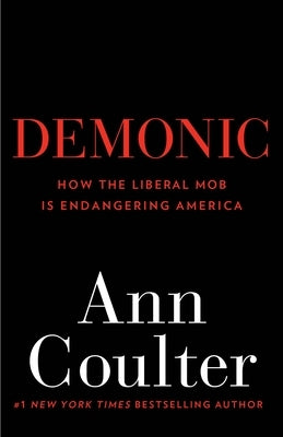 Demonic: How the Liberal Mob Is Endangering America by Coulter, Ann