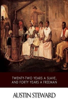 Twenty-Two Years a Slave, and Forty Years a Freeman by Steward, Austin