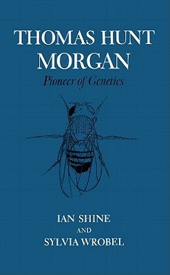 Thomas Hunt Morgan: Pioneer of Genetics by Shine, Ian