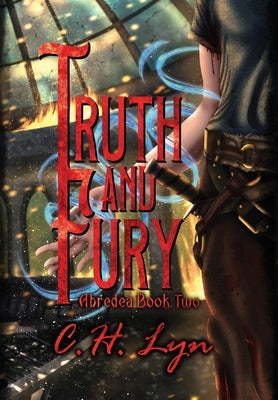 Truth and Fury: The Abredea Series Book Two by Lyn, C. H.