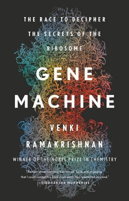 Gene Machine: The Race to Decipher the Secrets of the Ribosome by Ramakrishnan, Venki