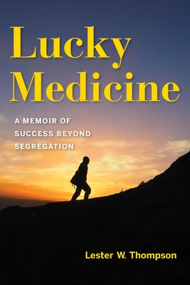 Lucky Medicine: A Memoir of Success Beyond Segregation by Thompson, Lester W.