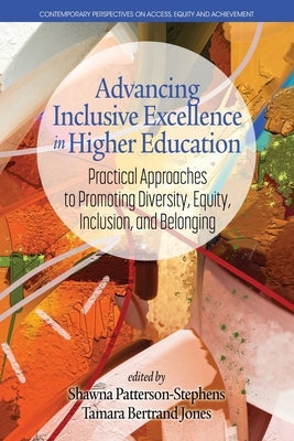 Advancing Inclusive Excellence in Higher Education: Practical Approaches to Promoting Diversity, Equity, Inclusion, and Belonging by Patterson-Stephens, Shawna