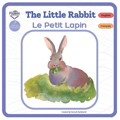 The Little Rabbit - Le Petit Lapin: Bilingual French-English Book, Livre bilingue français-anglais by Burkhardt, Hannah