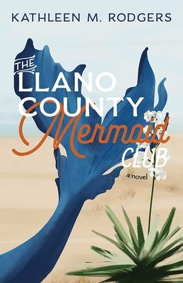 The Llano County Mermaid Club by Rodgers, Kathleen M.