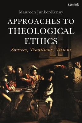 Approaches to Theological Ethics: Sources, Traditions, Visions by Junker-Kenny, Maureen