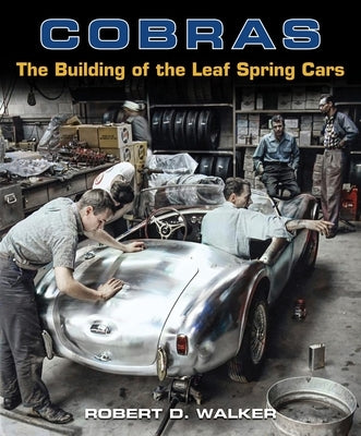Cobras: The Building of the Leaf Spring Cars by Walker, Robert