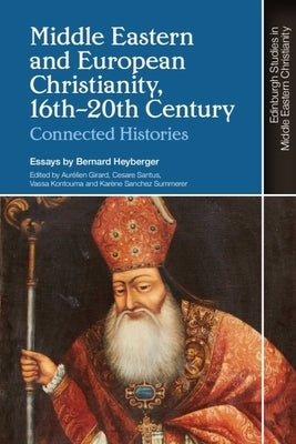 Middle Eastern and European Christianity, 16th-20th Century: Connected Histories by Heyberger, Bernard