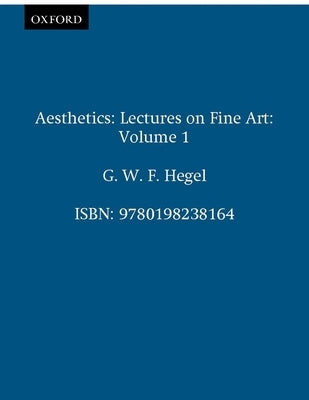 Aesthetics: Lectures on Fine Artvolume I by Hegel, G. W. F.