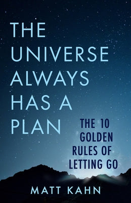 The Universe Always Has a Plan: The 10 Golden Rules of Letting Go by Kahn, Matt