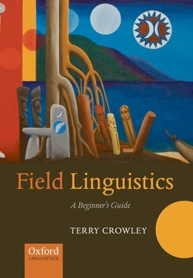 Field Linguistics: A Beginner's Guide by Crowley, Terry